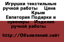  Игрушки текстильные ручной работы. › Цена ­ 280-550 - Крым, Евпатория Подарки и сувениры » Изделия ручной работы   